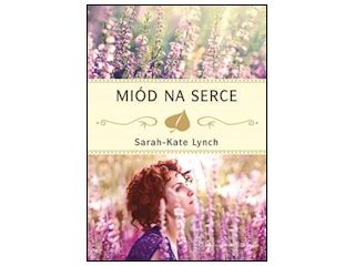Nowość wydawnicza "Miód na serce" Sarah-Kate Lynch.