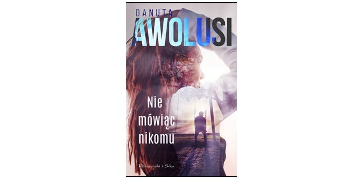 Nowość wydawnicza "Nie mówiąc nikomu" Danuta Awolusi