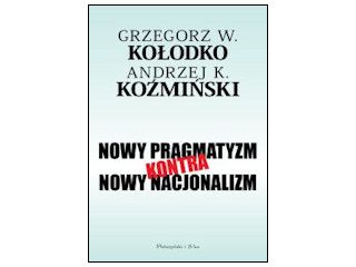 Nowość wydawnicza "Nowy pragmatyzm kontra nowy nacjonalizm" Andrzej K. Koźmiński, Grzegorz W. Kołodk