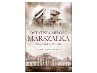 Nowość wydawnicza "Ostatnia miłość Marszałka. Eugenia Lewicka" Elżbieta Jodko-Kula