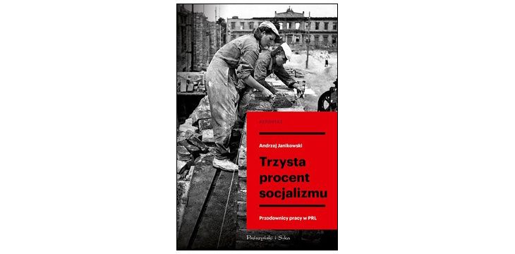 Recenzja książki „Trzysta procent socjalizmu. Przodownicy pracy w PRL”.