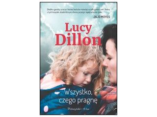 Nowość wydawnicza "Wszystko, czego pragnę" Lucy Dillon.