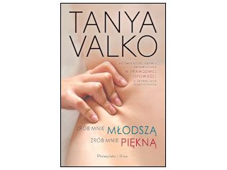 Nowość wydawnicza "Zrób mnie młodszą, zrób mnie piękną" Tanya Valko.