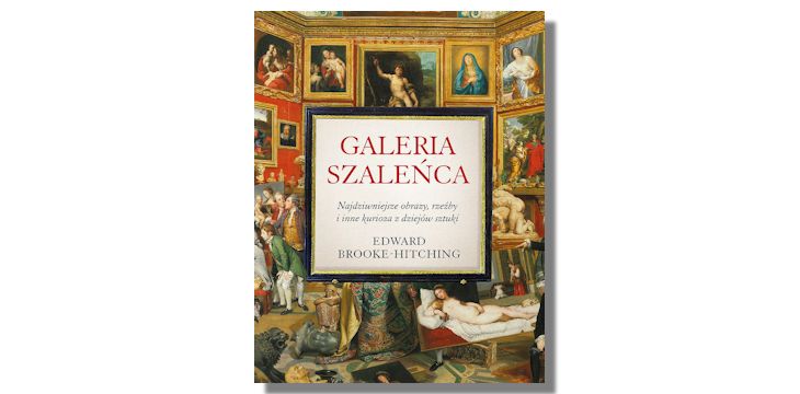 Recenzja książki „Galeria szaleńca. Najdziwniejsze obrazy, rzeźby i inne kurioza z dziejów sztuki”.