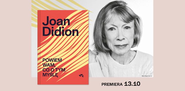 Nowość wydawnicza „Powiem Wam, co o tym myślę” Joan Didion