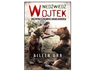 Nowość wydawnicza "Niedźwiedź Wojtek. Niezwykły żołnierz Armii Andersa" Aileen Orr.