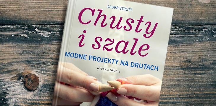 Nowość wydawnicza "Chusty i szale. Modne projekty na drutach. Wyd. II" Laura Strutt.