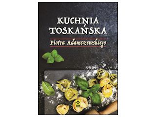 Nowość wydawnicza "Kuchnia toskańska" Piotr Adamczewski.