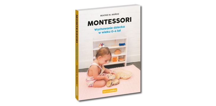 Nowość wydawnicza "Montessori. Wychowanie dziecka w wieku 0-6 lat " Beatriz M. Muñoz