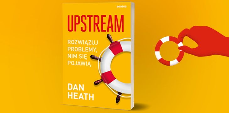 Nowość wydawnicza "Upstream. Rozwiązuj problemy, nim się pojawią" Dan Heath