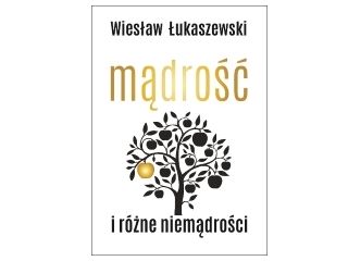 Nowość wydawnicza "Mądrość i różne niemądrości" Wiesław Łukaszewski