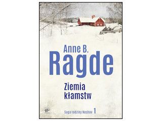 Nowość wydawnicza „Saga rodziny Neshov. Tom 1. Ziemia kłamstw” Anne B. Ragde.