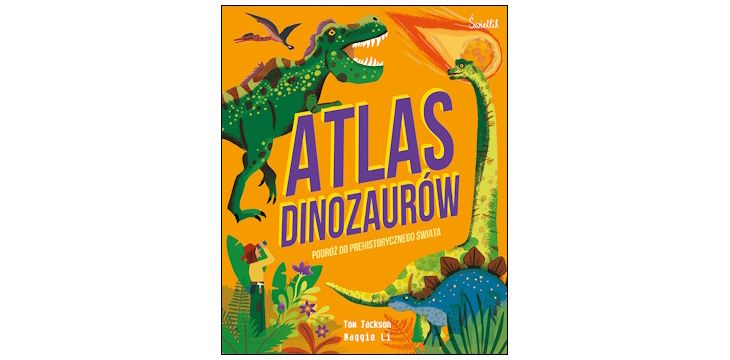 Nowość wydawnicza "Atlas dinozaurów. Podróż do prehistorycznego świata" Tom Jackson