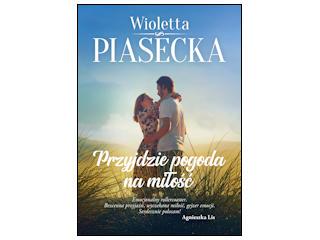 Nowość wydawnicza „Przyjdzie pogoda na miłość” Wioletta Piasecka.