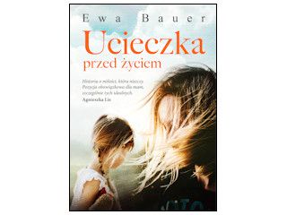 Nowość wydawnicza "UCIECZKA PRZED ŻYCIEM" Ewa Bauer.