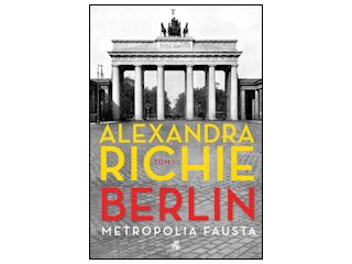 Nowość wydawnicza "Berlin. Metropolia Fausta, tom 1" Alexandra Richie.
