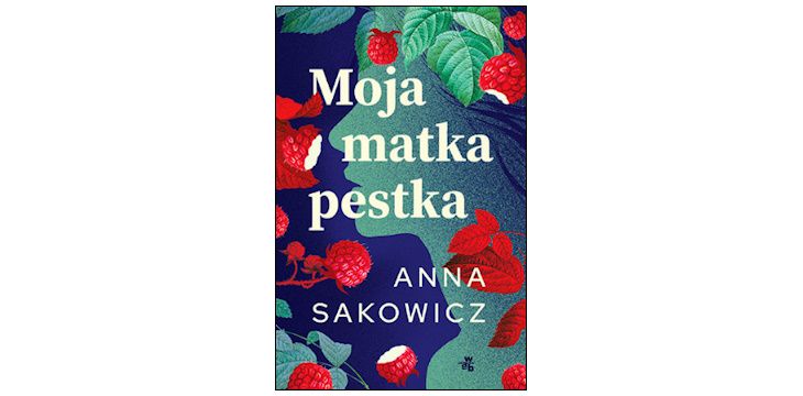 Nowość wydawnicza "Moja matka pestka" Anna Sakowicz