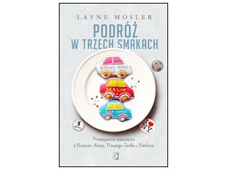 Nowość wydawnicza "Podróż w trzech smakach" Layne Mosler.