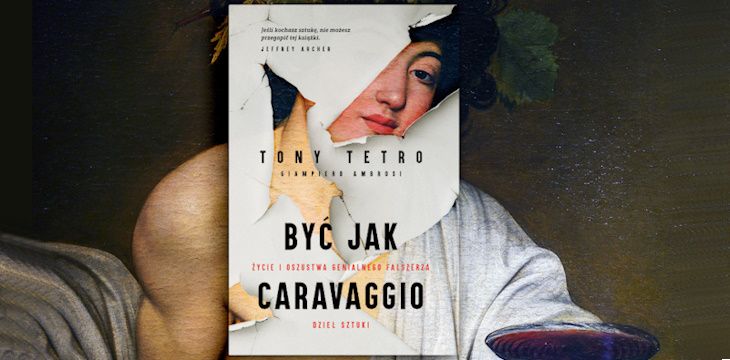 Nowość wydawnicza "Być jak Caravaggio. Życie i oszustwa genialnego fałszerza dzieł sztuki" Tony Tetro, Giampiero Ambrosi  