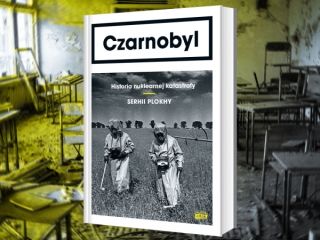 Nowość wydawnicza "Czarnobyl. Historia nuklearnej katastrofy" Serhii Plokhy