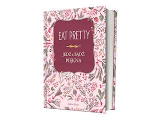 Nowość wydawnicza "Eat Pretty. Jedz i bądź piękna" Jolene Hart.