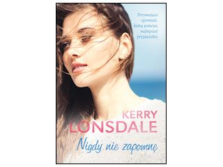 Nowość wydawnicza "Nigdy nie zapomnę" Kerry Lonsdale.