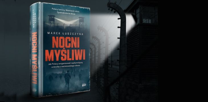 Nowość wydawnicza "Nocni myśliwi. Jak Polacy zorganizowali najsłynniejszą ucieczkę z nazistowskiego obozu" Marek Łuszczyna 