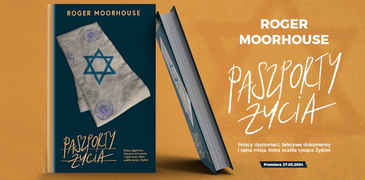 Nowość wydawnicza "Paszporty życia. Polscy dyplomaci, fałszywe dokumenty i tajna misja, która ocaliła tysiące Żydów" Roger Moorhouse