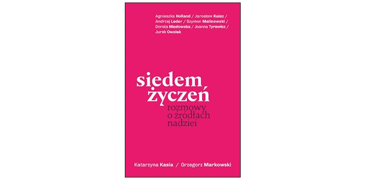 Nowość wydawnicza "Siedem życzeń. Rozmowy o źródłach nadziei" Katarzyna Kasia, Grzegorz Markowski  