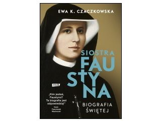 Nowość wydawnicza "Siostra Faustyna. Biografia świętej" Ewa K. Czaczkowska