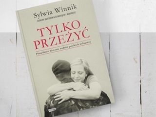 Nowość wydawnicza "Tylko przeżyć. Prawdziwe historie rodzin polskich żołnierzy" Sylwia Winnik 