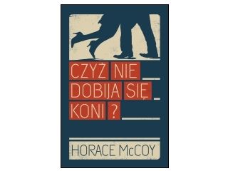 Nowość wydawnicza "Czyż nie dobija się koni?" Horace McCoy