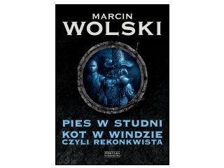 Nowość wydawnicza "Pies w studni. Kot w windzie czyli rekonkwista" Marcin Wolski