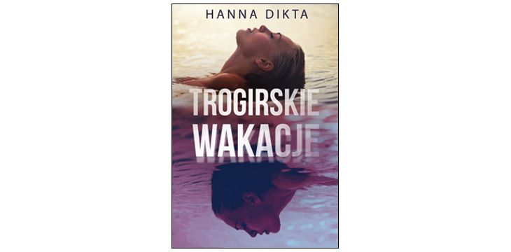 Nowość wydawnicza "Trogirskie wakacje" Hanna Dikta