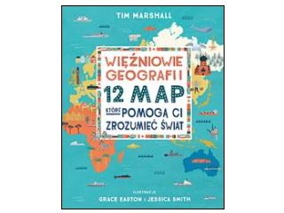 Nowość wydawnicza "Więźniowie geografii. 12 map, które pomogą Ci zrozumieć świat" Tim Marshall