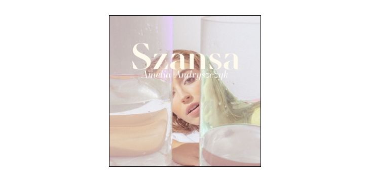 Amelia Andryszczyk z nowym singlem pt. „Szansa”
