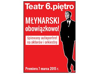 MŁYNARSKI obowiązkowo w Teatrze 6. Piętro w Warszawie.
