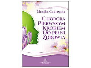 Nowość wydawnicza "Choroba pierwszym krokiem do pełni zdrowia" Monika Godlewska.