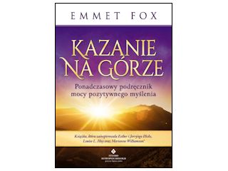 Nowość wydawnicza "Kazanie na Górze. Ponadczasowy podręcznik mocy pozytywnego myślenia" Emmet Fox.