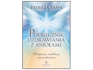 Nowość wydawnicza "Podręcznik uzdrawiania z aniołami. Medytacje, modlitwy, przewodnictwo".