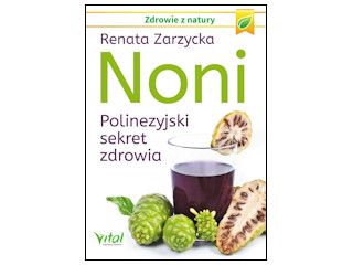 Nowość wydawnicza "Noni. Polinezyjski sekret zdrowia" Renata Zarzycka.