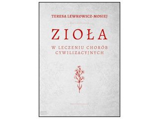 Nowość wydawnicza "Zioła w leczeniu chorób cywilizacyjnych" Teresa Lewkowicz-Mosiej.