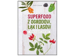 Nowość wydawnicza „Superfood z ogrodów, łąk i lasów” Karin Greiner.