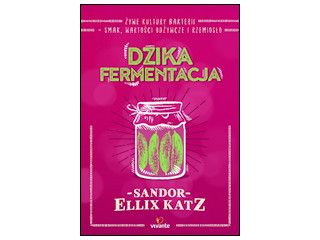 Nowość wydawnicza "Dzika fermentacja" Sandor Ellix Katz.