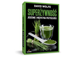 Nowość wydawnicza "Superżywność. Jedzenie i medycyna przyszłości" David Wolfe.